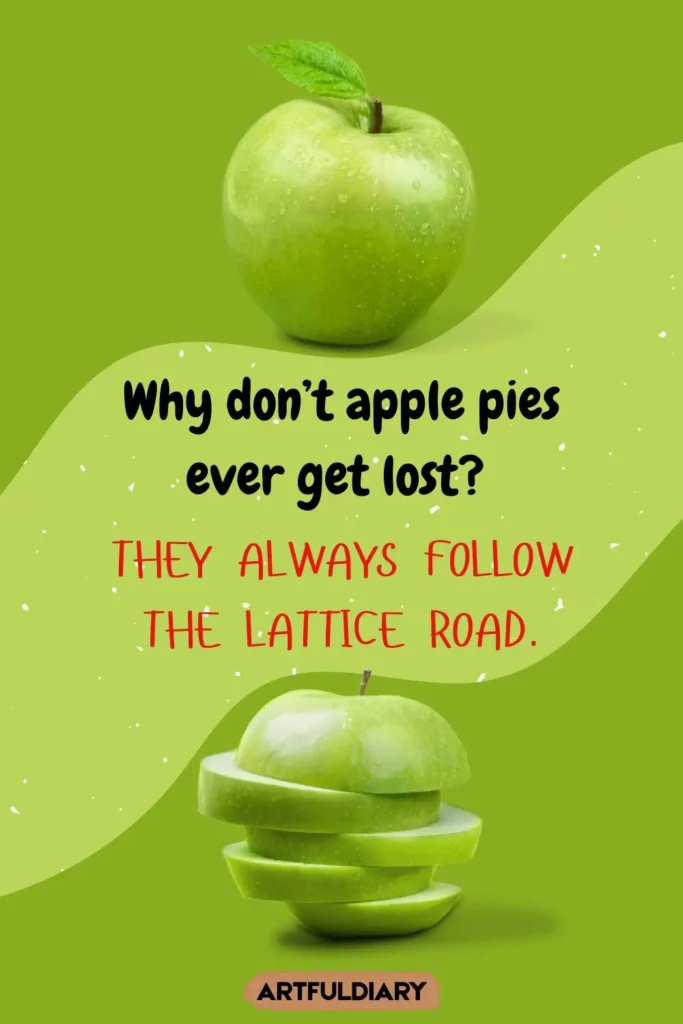 Why don’t apple pies ever get lost? They always follow the lattice road, apple pie puns