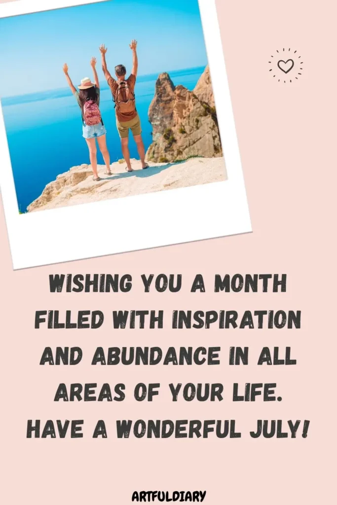 Wishing you a month filled with inspiration and abundance in all areas of your life. Have a wonderful July! Quotes