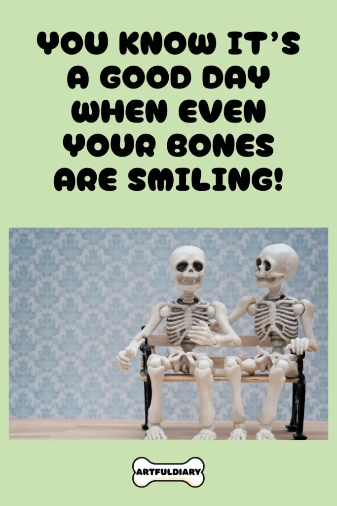 You know it’s a good day when even your bones are smiling! Bone Puns