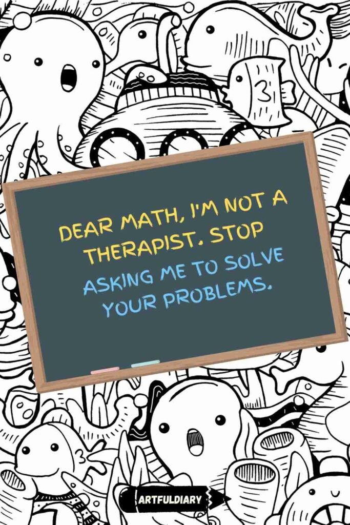 Dear Math, I'm not a therapist. Stop asking me to solve your problems, back to school quotes
