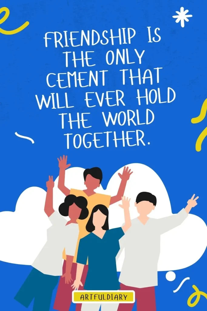 Friendship is the only cement that will ever hold the world together, happy friendship day quotes