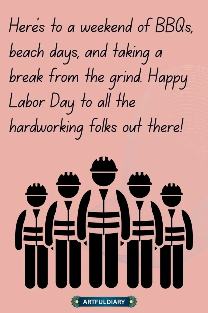 Here’s to a weekend of BBQs, beach days, and taking a break from the grind. Happy Labor Day to all the hardworking folks out there! labor day weekend quotes