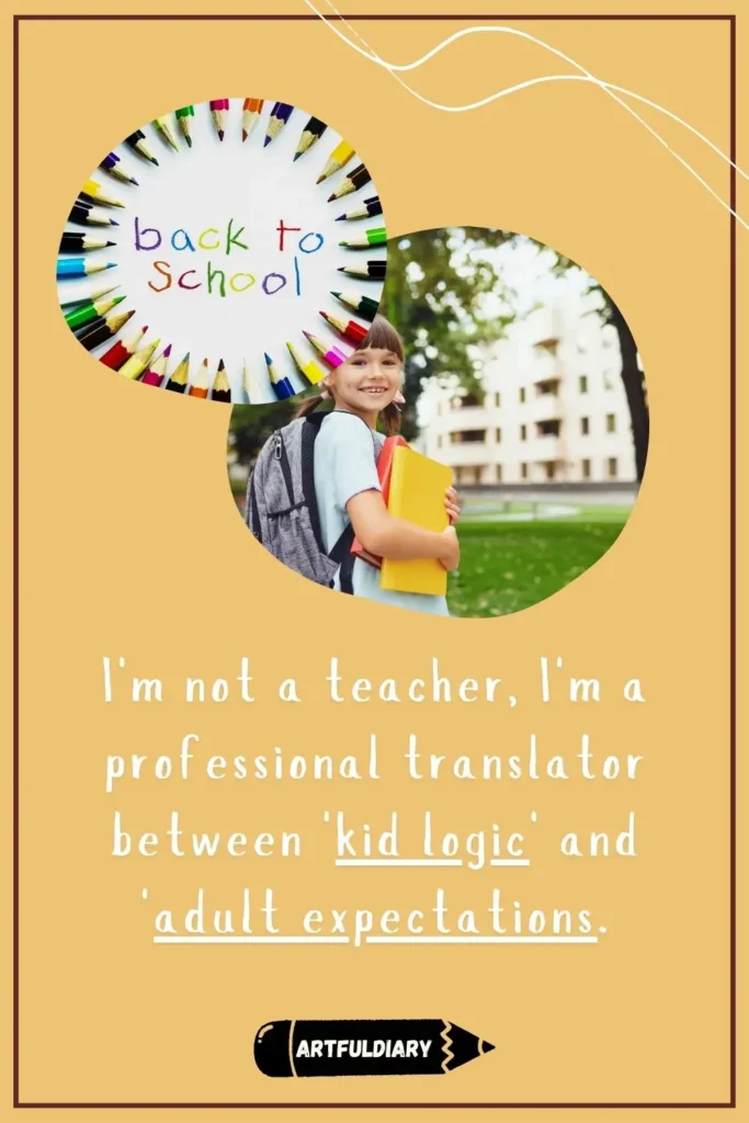 I'm not a teacher, I'm a professional translator between 'kid logic' and 'adult expectations, back to school quotes for teachers