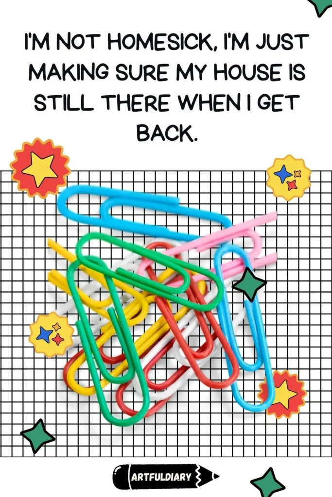 I'm not homesick, I'm just making sure my house is still there when I get back, first day of kindergarten quotes