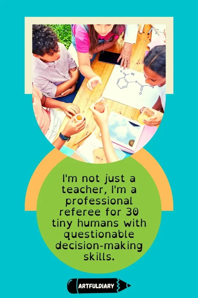 I'm not just a teacher, I'm a professional referee for 30 tiny humans with questionable decision-making skills, back to school quotes for teachers