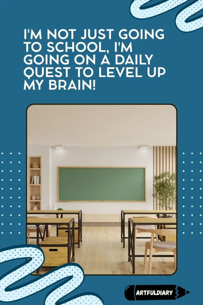 I'm not just going to school, I'm going on a daily quest to level up my brain! back to school quotes for kids