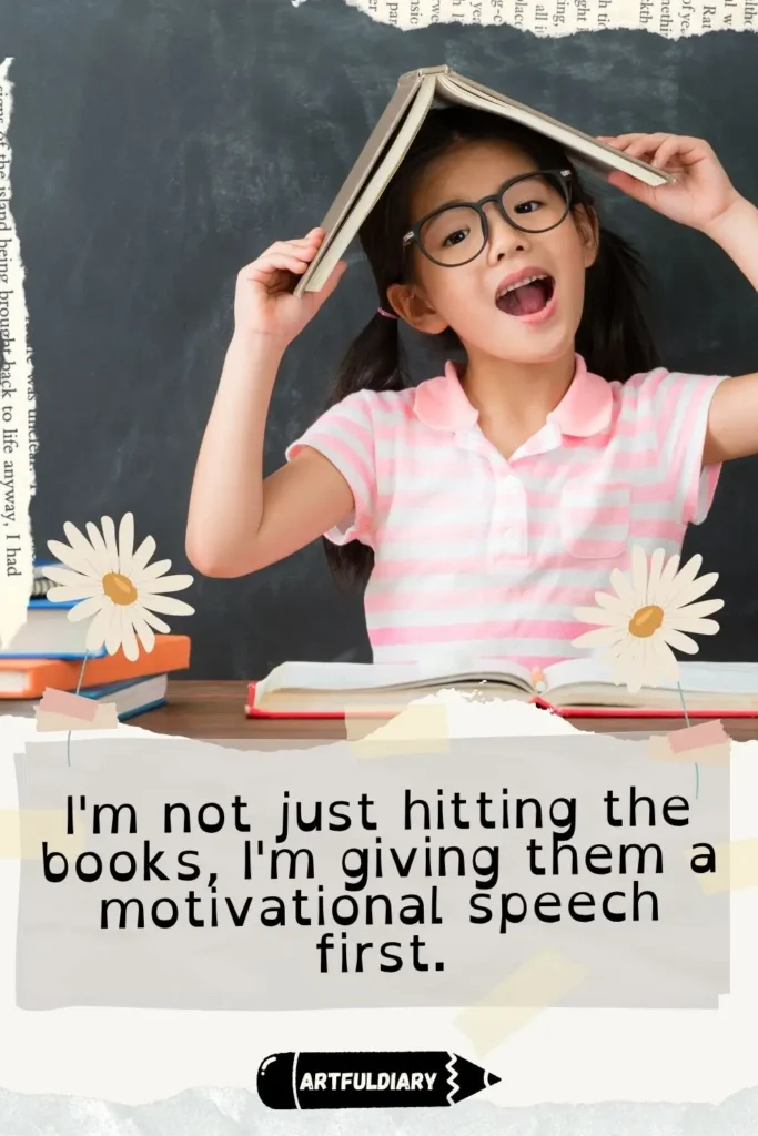 I'm not just hitting the books, I'm giving them a motivational speech first, back to school motivation quotes