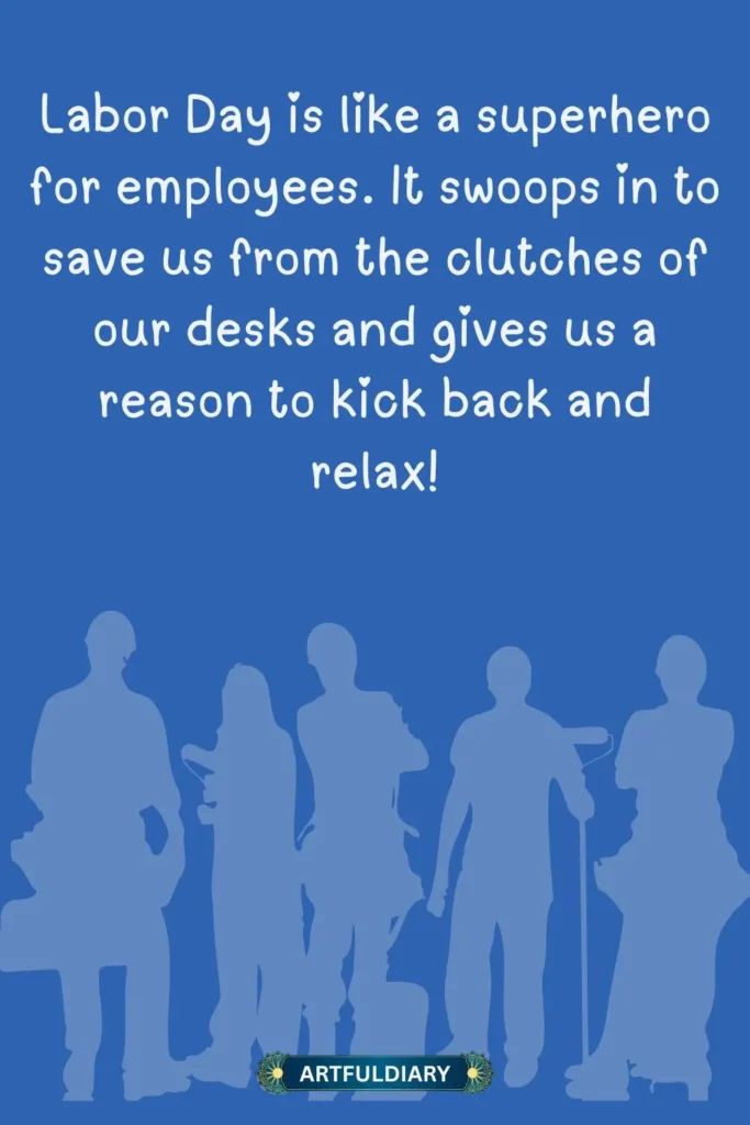 Labor Day is like a superhero for employees. It swoops in to save us from the clutches of our desks and gives us a reason to kick back and relax! labor day funny quotes