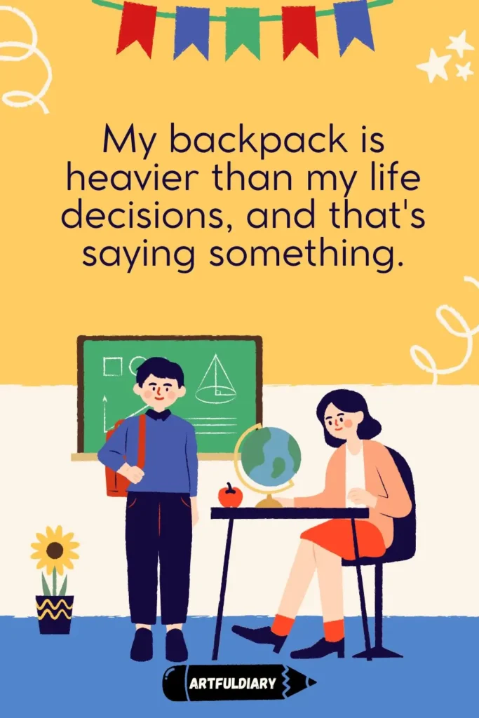 My backpack is heavier than my life decisions, and that's saying something, back to school quotes funny
