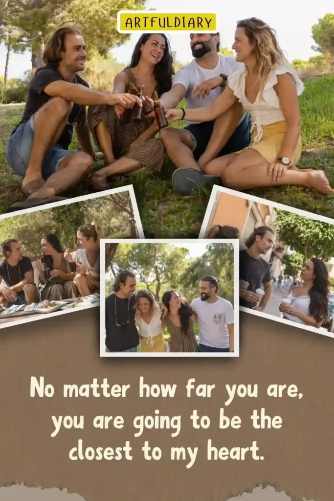 No matter how far you are, you are going to be the closest to my heart, happy friendship day quotes