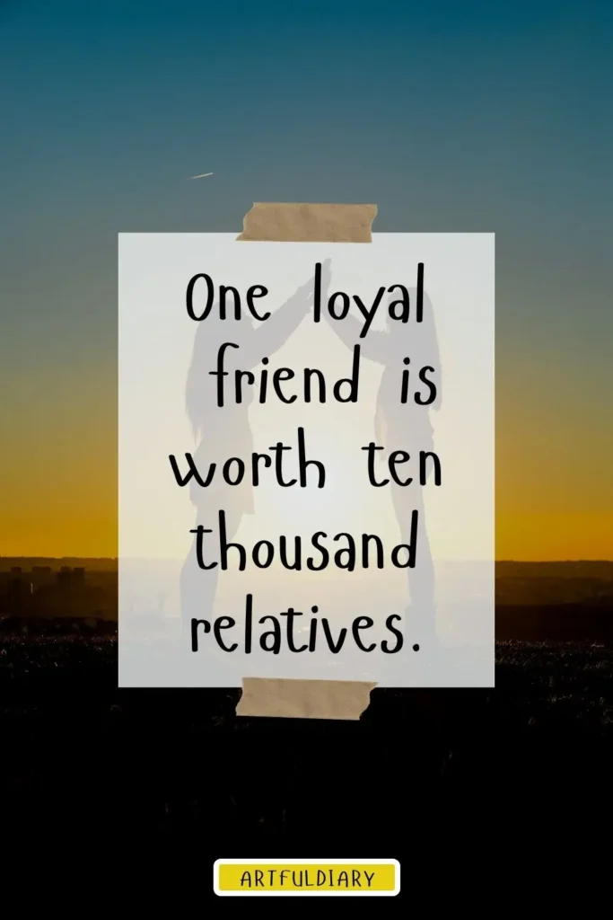One loyal friend is worth ten thousand relatives, inspirational friendship quotes