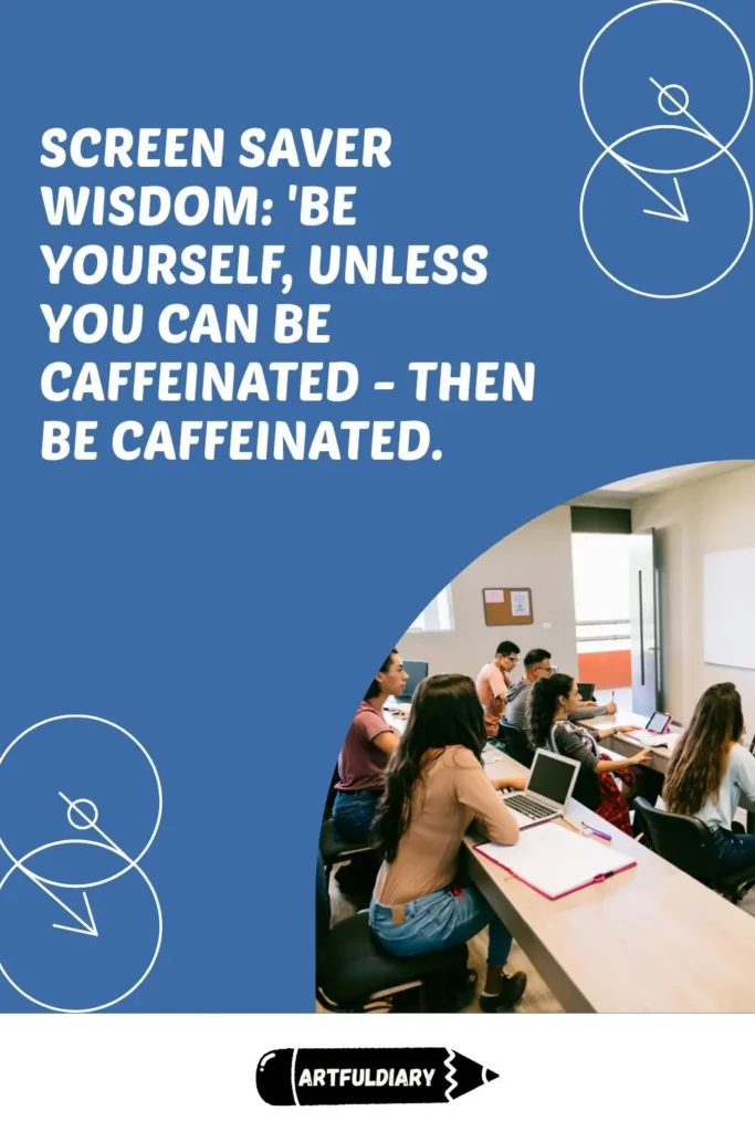 Screen saver wisdom_ 'Be yourself, unless you can be caffeinated - then be caffeinated, back to school wallpapers and quotes