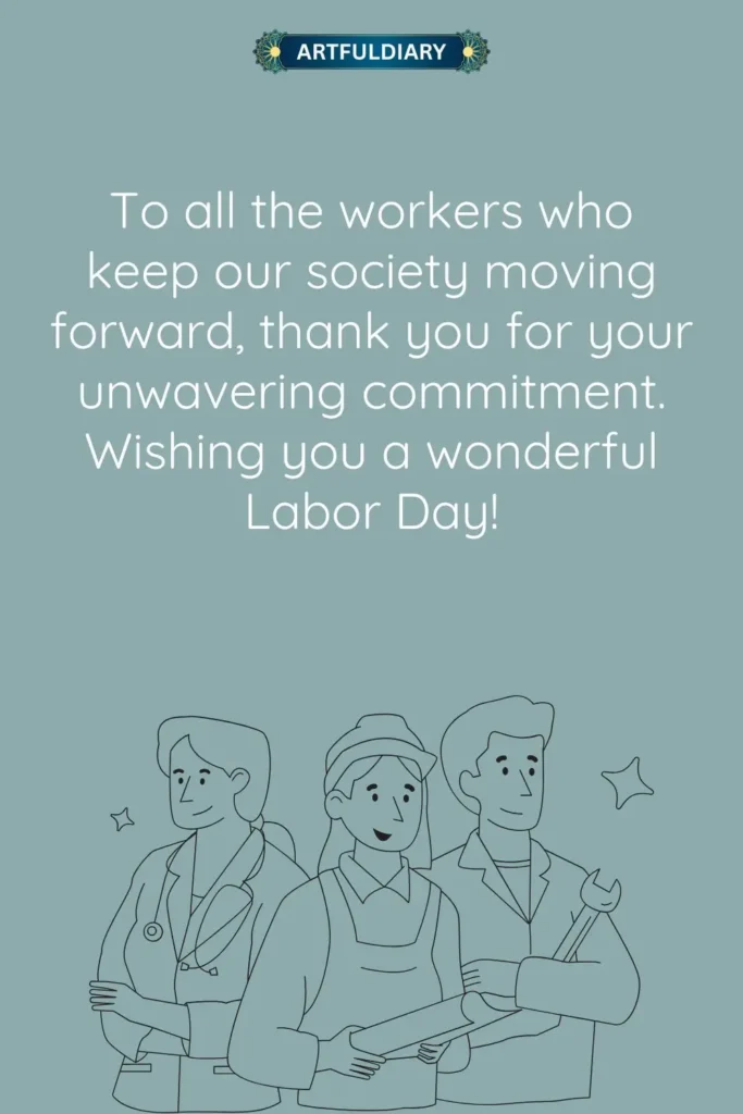 To all the workers who keep our society moving forward, thank you for your unwavering commitment. Wishing you a wonderful Labor Day! Short Labor Day messages for social
