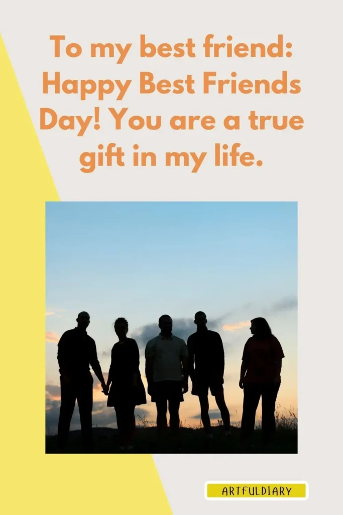 To my best friend: Happy Best Friends Day! You are a true gift in my life, best friendship day quotes