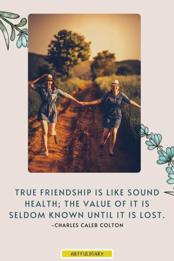 True friendship is like sound health; the value of it is seldom known until it is lost. -Charles Caleb Colton, inspirational friendship quotes