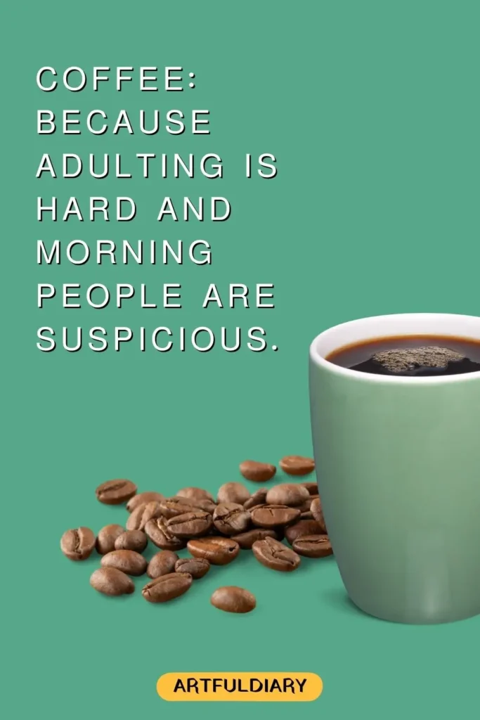 Coffee: Because adulting is hard and morning people are suspicious, good morning coffee quotes funny