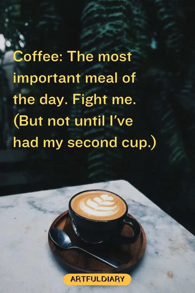 Coffee: The most important meal of the day. Fight me. (But not until I've had my second cup.) ,good morning coffee quotes funny