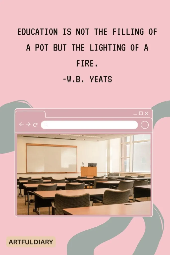 Education is not the filling of a pot but the lighting of a fire. -W.B. Yeats , teachers day quotes funny
