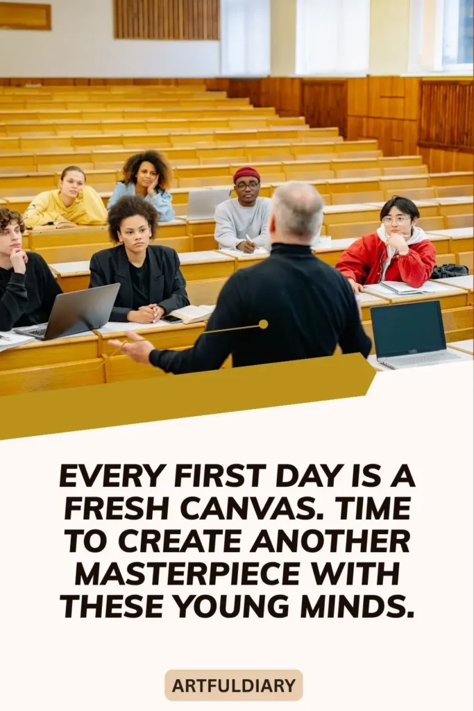 Every first day is a fresh canvas. Time to create another masterpiece with these young minds, first day of school quotes for teachers