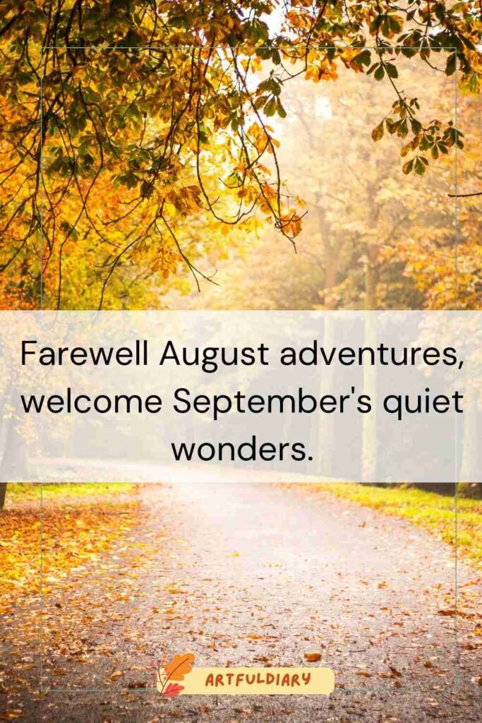 Farewell August adventures, welcome September's quiet wonders, goodbye august hello september quotes