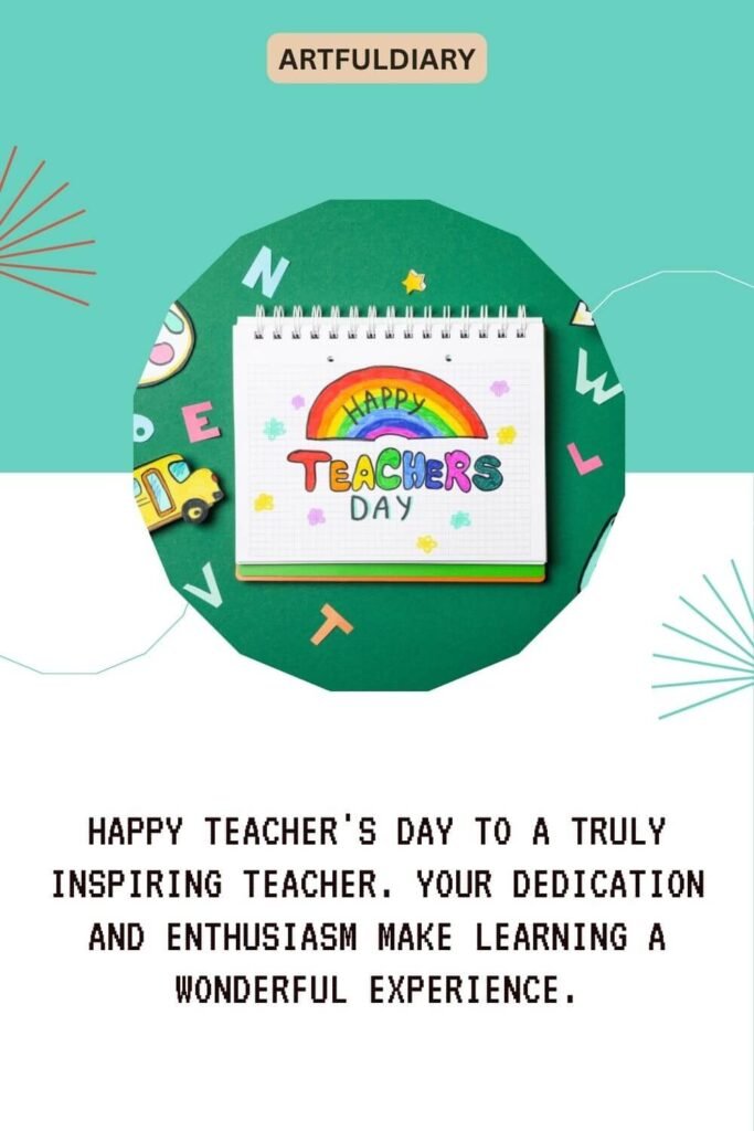Happy Teacher's Day to a truly inspiring teacher. Your dedication and enthusiasm make learning a wonderful experience, Happy Teachers day quotes (1)