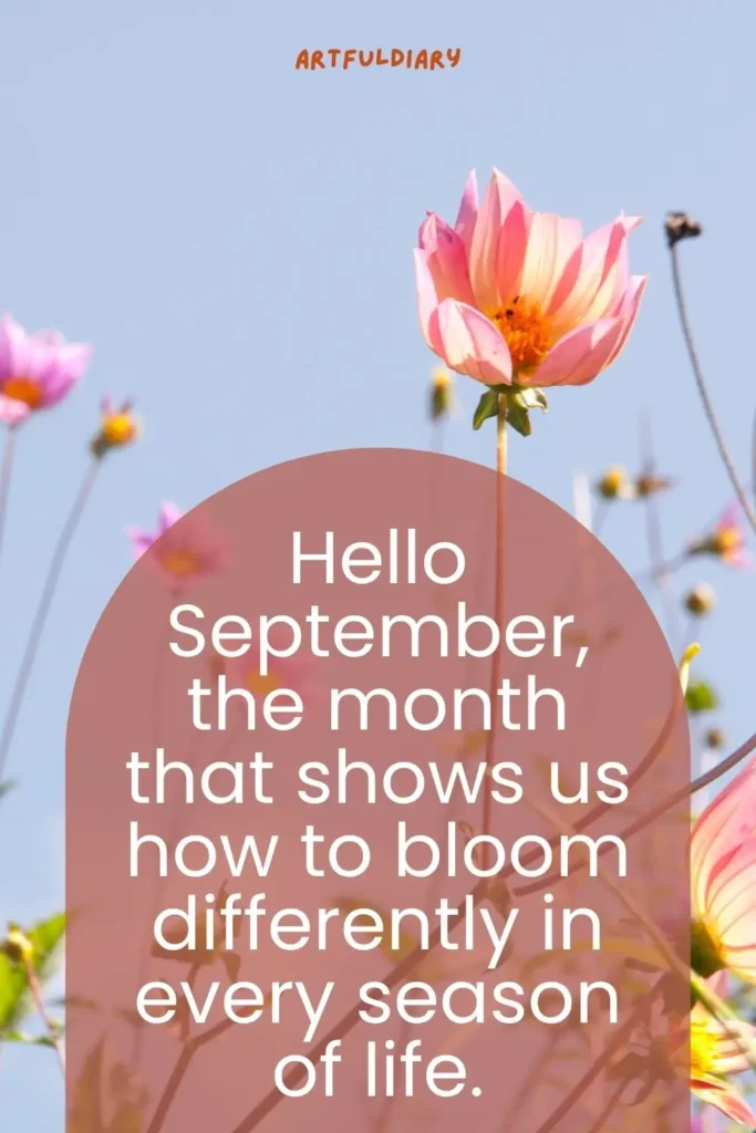 Hello September, the month that shows us how to bloom differently in every season of life, hello september quotes inspirational