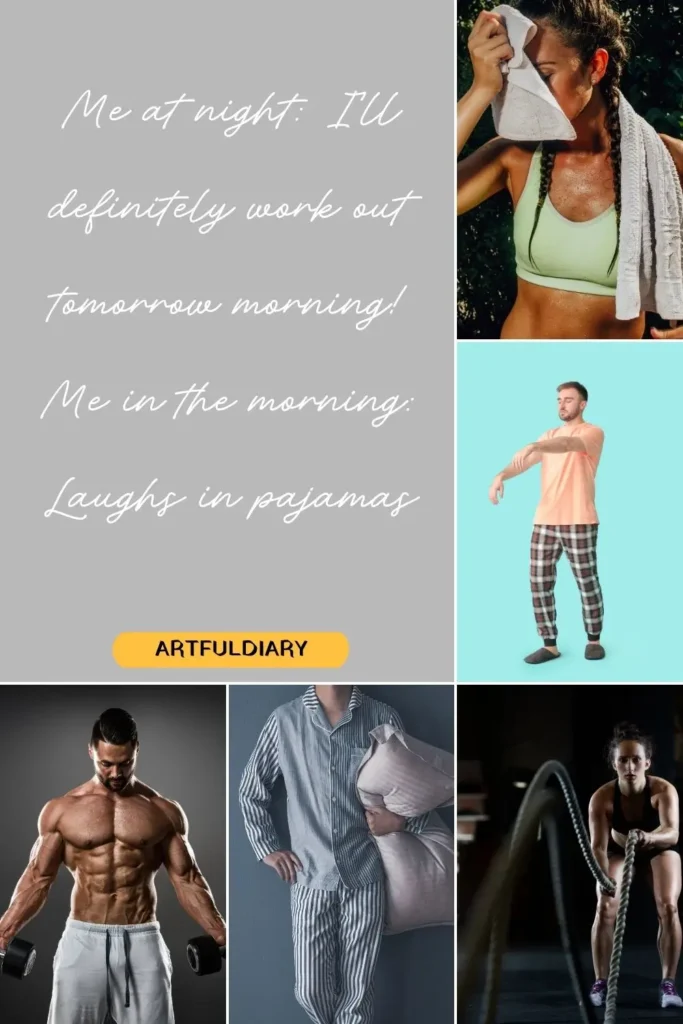 Me at night: I'll definitely work out tomorrow morning! Me in the morning: Laughs in pajamas,funny good morning memes