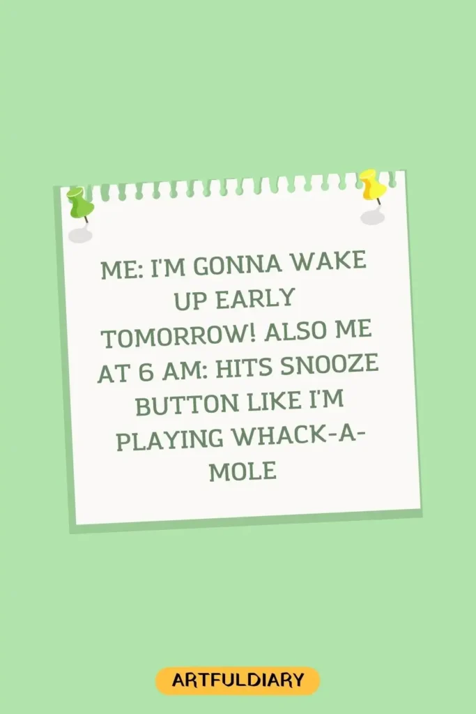 Me: I'm gonna wake up early tomorrow! Also me at 6 AM_ hits snooze button like I'm playing whack-a-mole, funny good morning memes