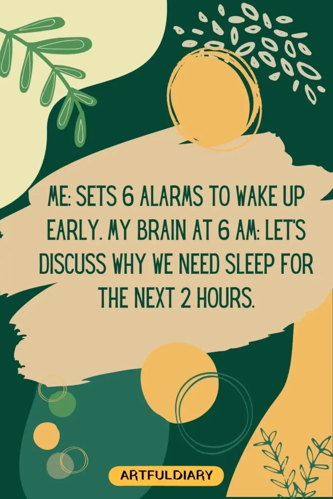 Me_ Sets 6 alarms to wake up early. My brain at 6 AM_ Let's discuss why we need sleep for the next 2 hours,funny good morning memes