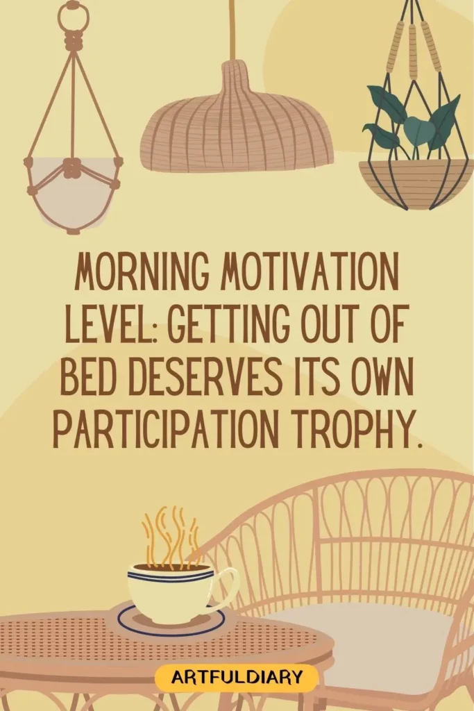 Morning motivation level_ Getting out of bed deserves its own participation trophy, funny good morning memes