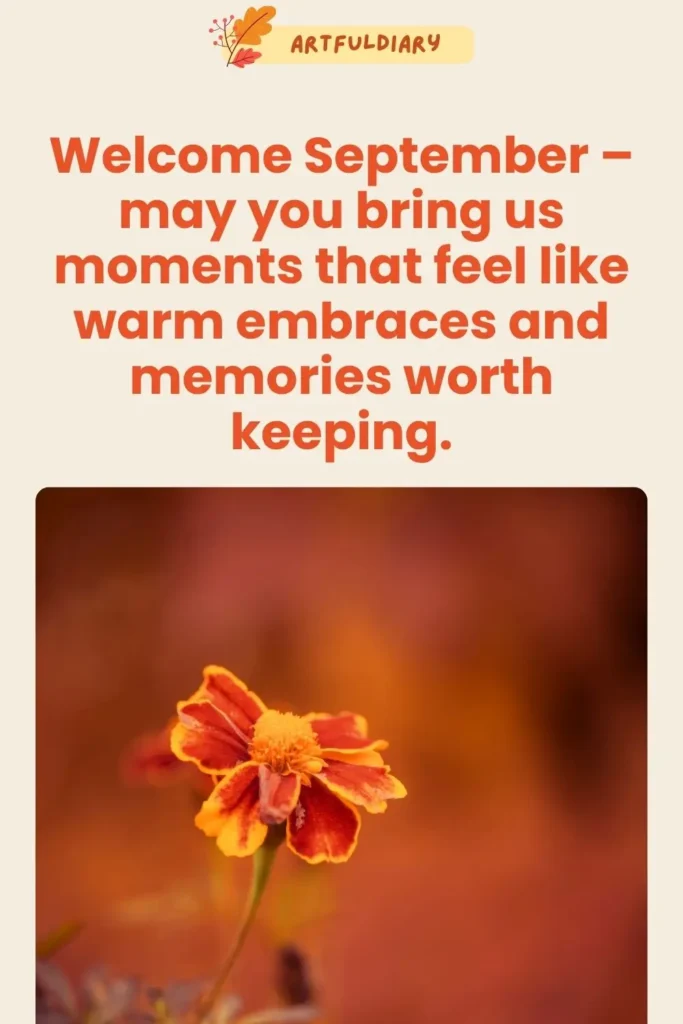Welcome September – may you bring us moments that feel like warm embraces and memories worth keeping, welcome September Quotes And Wishes
