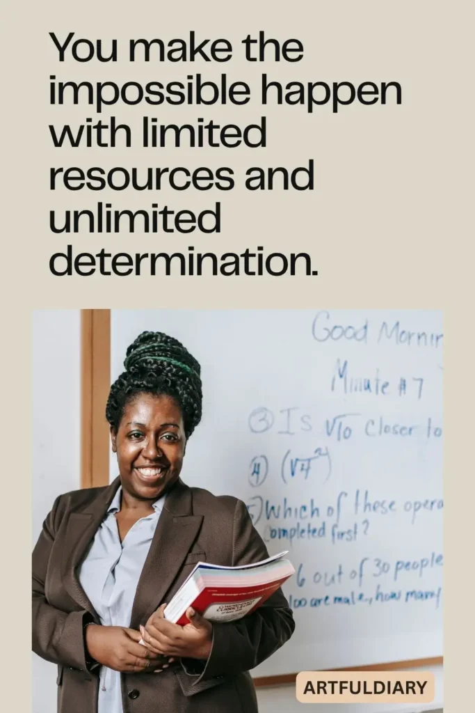 You make the impossible happen with limited resources and unlimited determination, teachers day quotes for principal