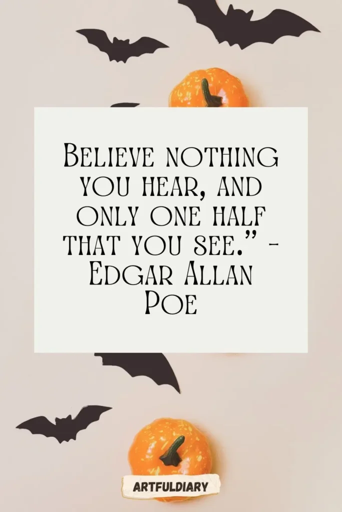 Believe nothing you hear, and only one half that you see._ — Edgar Allan Poe, hello october quotes Halloween