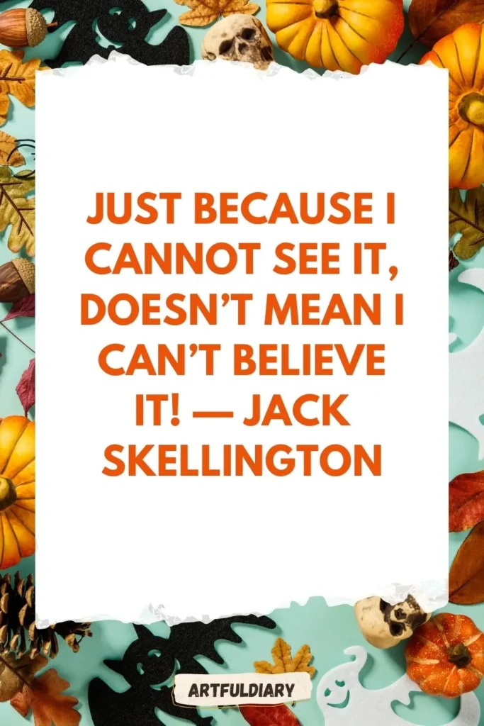 Just because I cannot see it, doesn’t mean I can’t believe it! — Jack Skellington, hello october quotes Halloween
