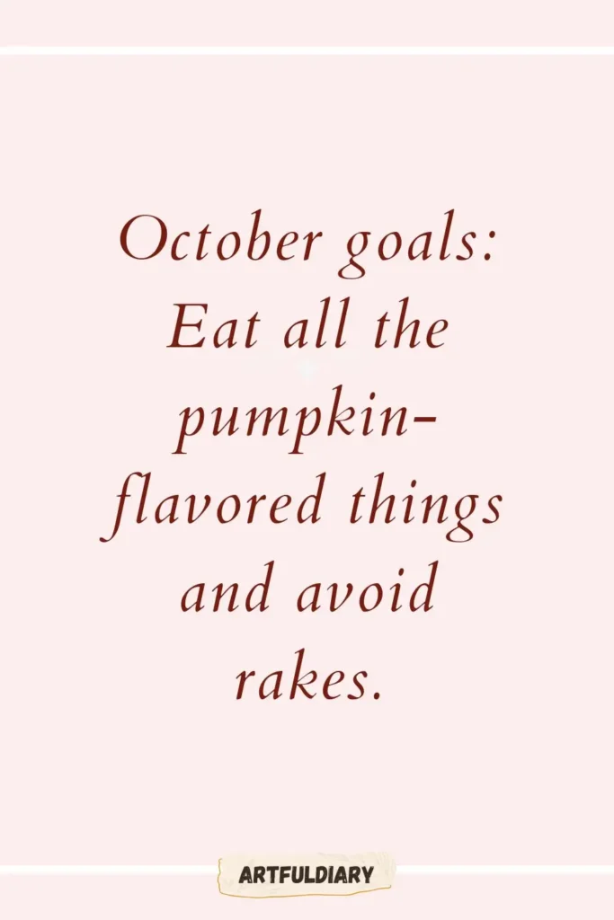October goals_ Eat all the pumpkin-flavored things and avoid rakes, hello october quotes funny