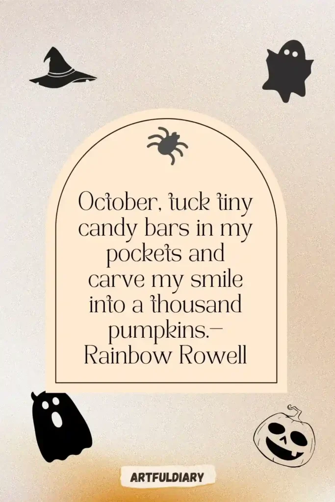 October, tuck tiny candy bars in my pockets and carve my smile into a thousand pumpkins.— Rainbow Rowell, hello october quotes Halloween