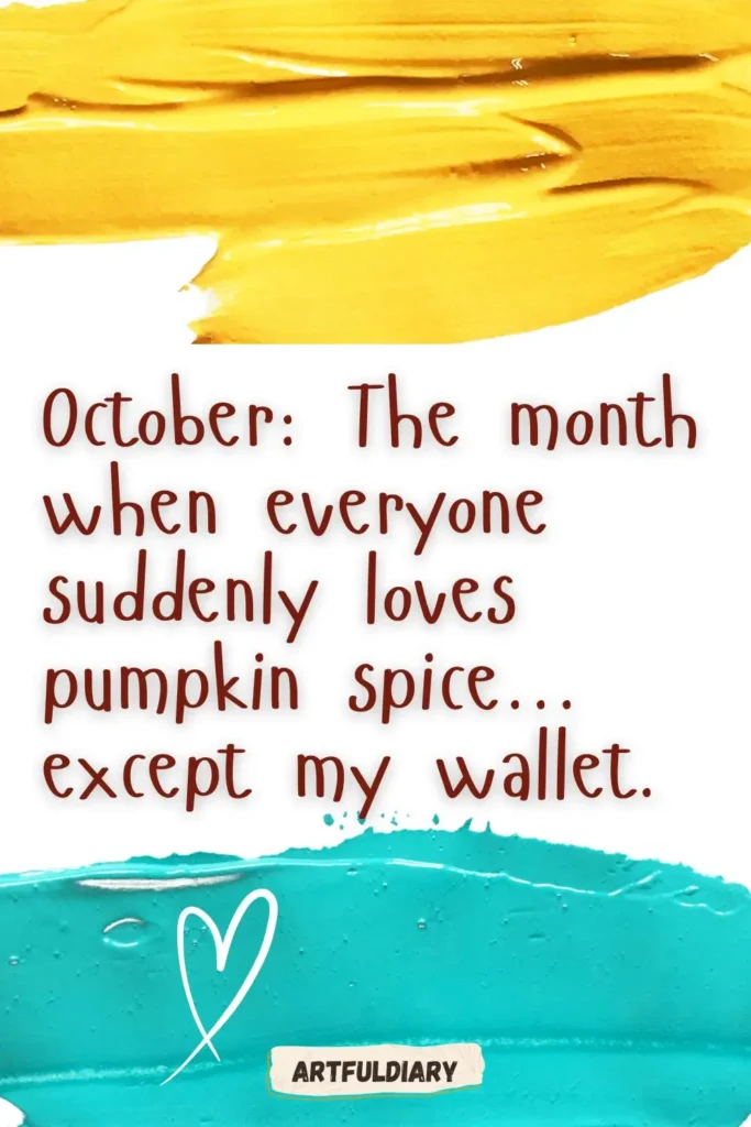 October_ The month when everyone suddenly loves pumpkin spice... except my wallet, hello october quotes funny