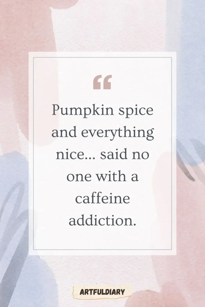 Pumpkin spice and everything nice... said no one with a caffeine addiction, hello october quotes funny
