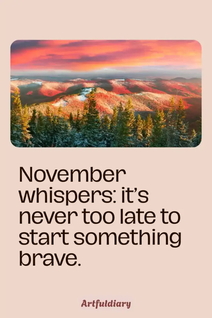 November whispers_ it’s never too late to start something brave, hello november quotes motivation
