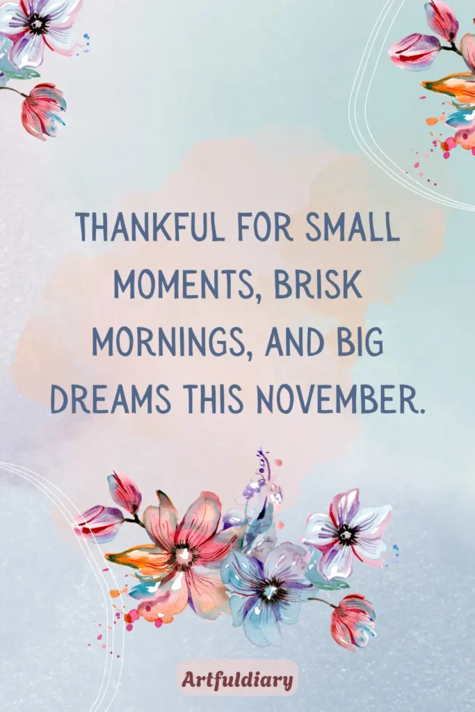 Thankful for small moments, brisk mornings, and big dreams this November, hello november quotes thankful