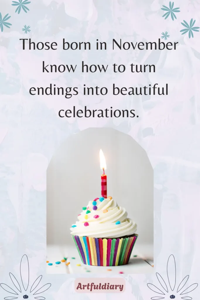 Those born in November know how to turn endings into beautiful celebrations, hello november quotes birthday month