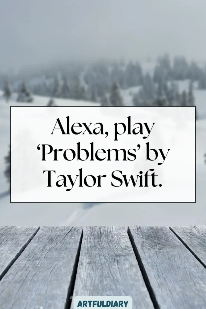 Alexa, play ‘Problems’ by Taylor Swift, hello december aesthetic quotes funny