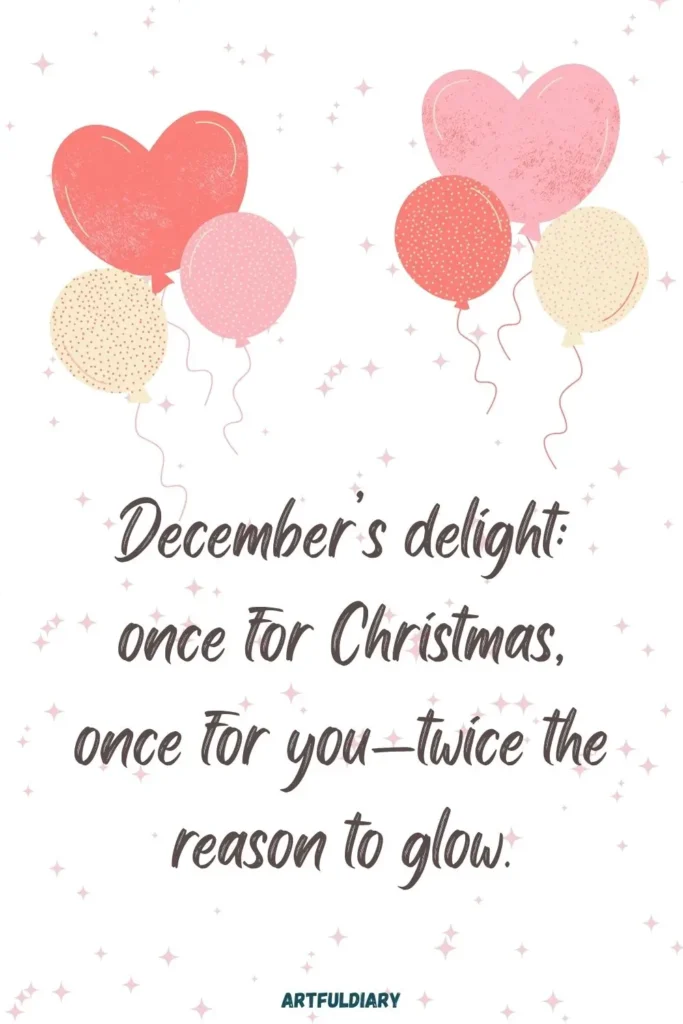 December’s delight_ once for Christmas, once for you—twice the reason to glow, hello december quotes birth month