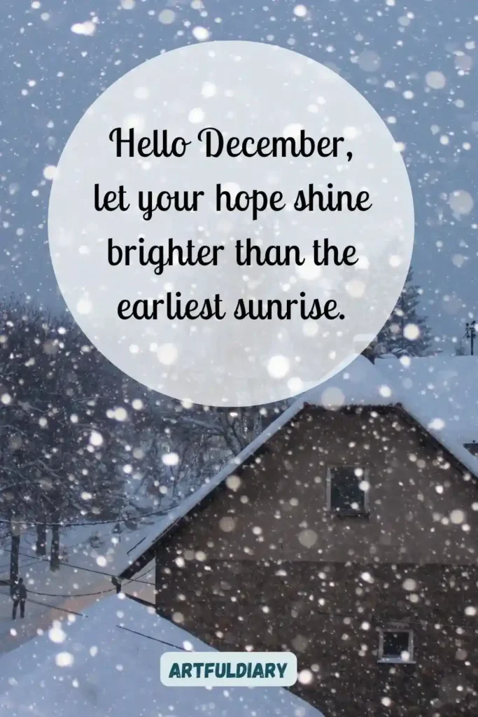 Hello December, let your hope shine brighter than the earliest sunrise, hello december quotes inspirational