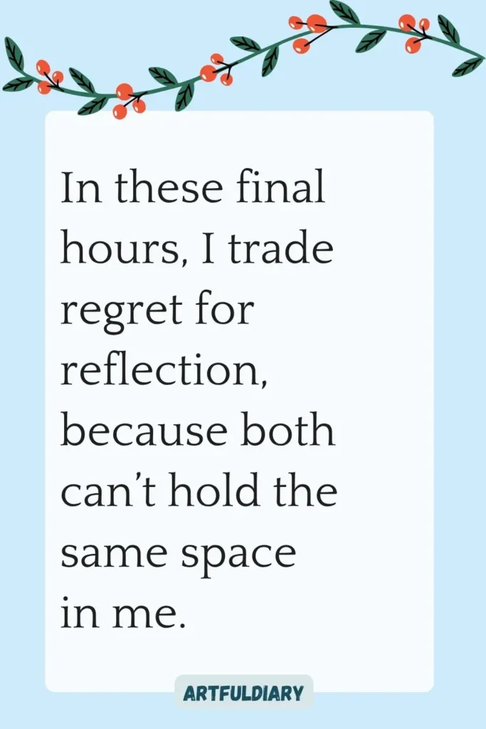 In these final hours, I trade regret for reflection, because both can’t hold the same space in me, hello december quotes life