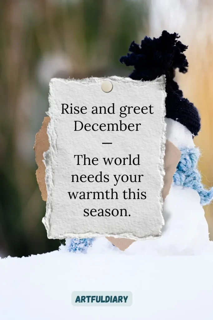 Rise and greet December — The world needs your warmth this season, hello december quotes inspirational