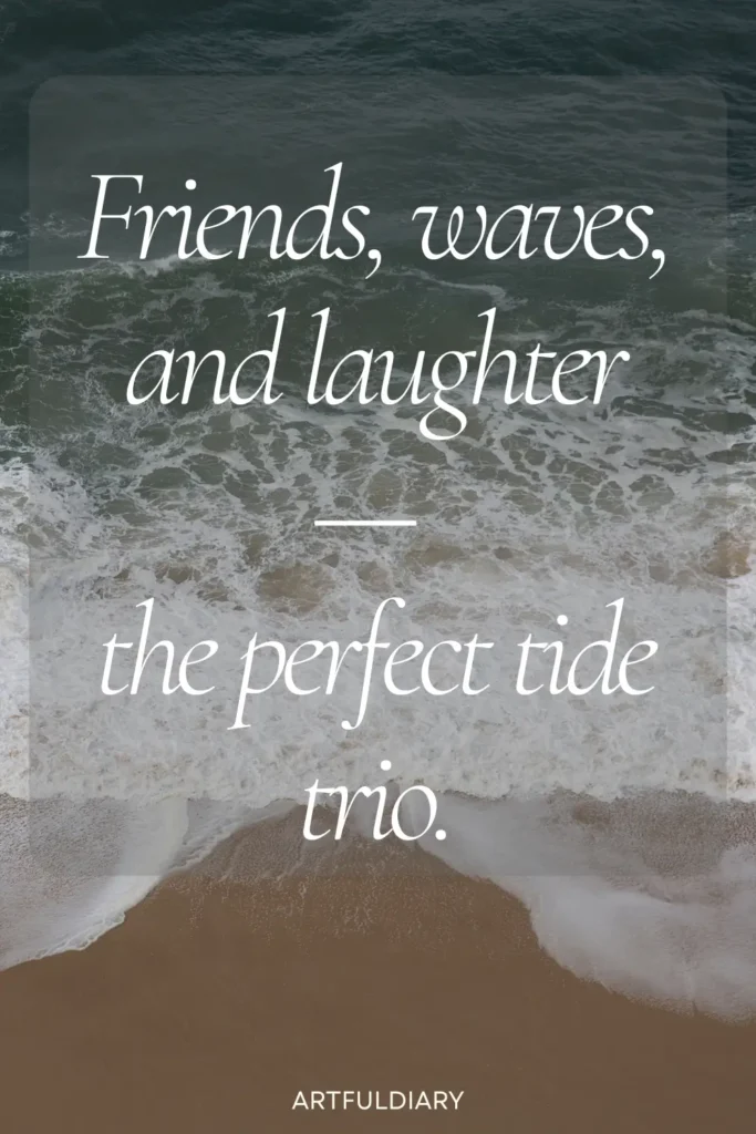 Friends, waves, and laughter the perfect tide trio, beach quotes with friends