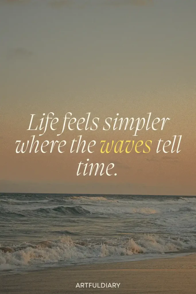 Life feels simpler where the waves tell time, beach life quotes