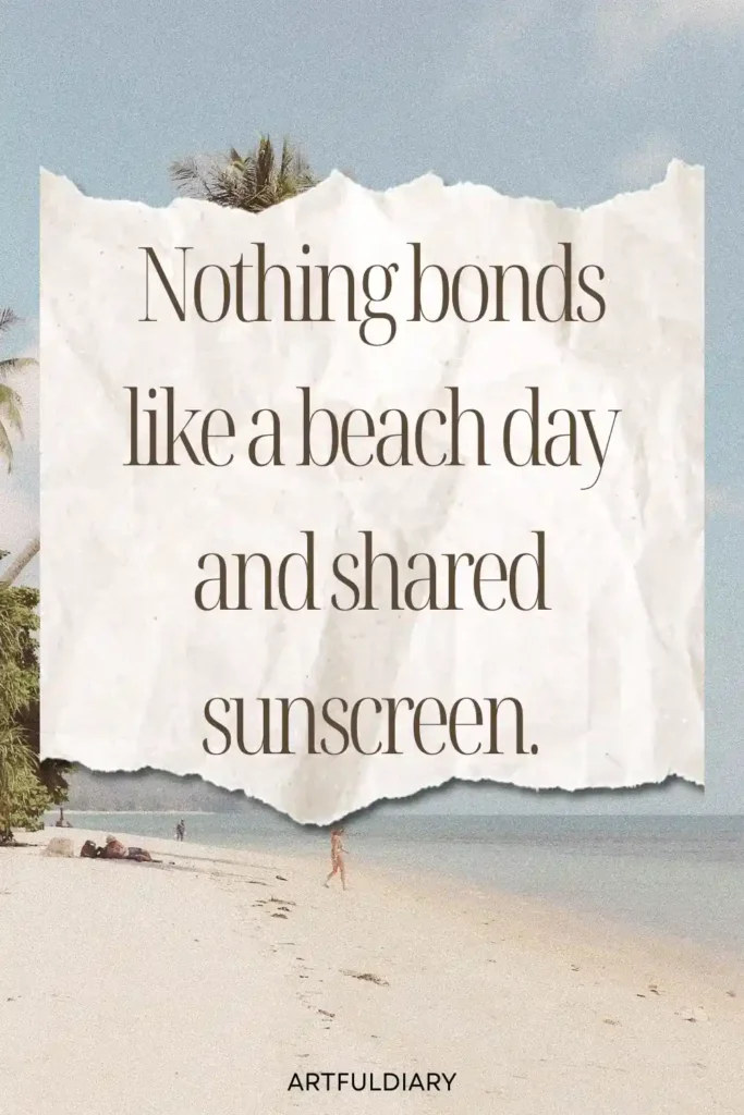 Nothing bonds like a beach day and shared sunscreen, beach quotes with friends