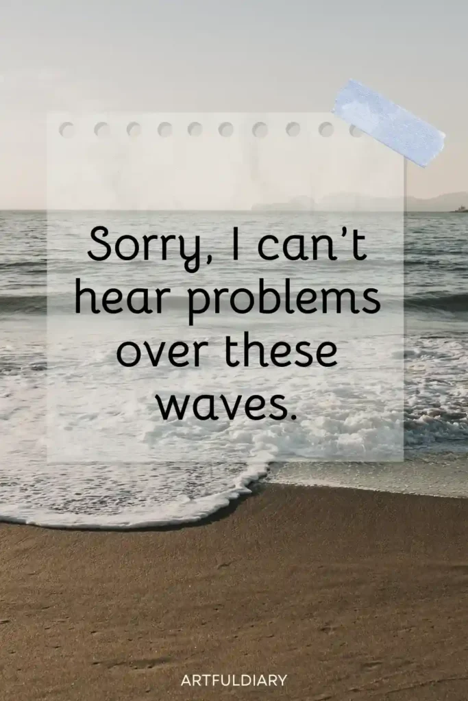Sorry, I can’t hear problems over these waves, funny beach quotes